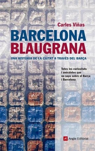 BARCELONA BLAUGRANA. UNA HISTÒRIA DE LA CIUTAT A TRAVÉS DEL BARÇA | 9788415307020 | VIÑAS GRÀCIA, CARLES | Llibreria La Gralla | Llibreria online de Granollers