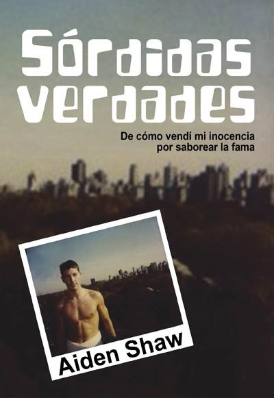 SÓRDIDAS VERDADES. DE CÓMO VENDÍ MI INOCENCIA POR SABOREAR LA FAMA | 9788415574545 | SHAW, AIDEN | Llibreria La Gralla | Llibreria online de Granollers