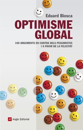 OPTIMISME GLOBAL. 100 ARGUMENTS EN CONTRA DELS PESSIMISTES I A FAVOR DE LA FELICITAT | 9788415307037 | BIOSCA, EDUARD | Llibreria La Gralla | Llibreria online de Granollers