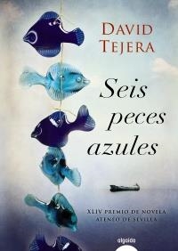 SEIS PECES AZULES (XLIV PREMIO DE NOVELA ATENEO DE SEVILLA) | 9788498778168 | TEJERA, DAVID | Llibreria La Gralla | Llibreria online de Granollers