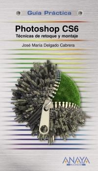 PHOTOSHOP CS6. TÉCNICAS DE RETOQUE Y MONTAJE. GUIA PRACTICA | 9788441532526 | DELGADO CABRERA, JOSE MARÍA | Llibreria La Gralla | Librería online de Granollers