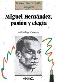 MIGUEL HERNANDEZ : PASION Y ELEGIA | 9788420749228 | LOPEZ CASANOVA, Arcadio | Llibreria La Gralla | Librería online de Granollers