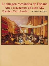 IMAGEN ROMANTICA DE ESPAÑA.ARTE Y ARQUITECTURA DEL | 9788420671307 | CALVO SERRALLER, FRANCISCO | Llibreria La Gralla | Librería online de Granollers