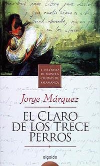 CLARO DE LOS TRECE PERROS, EL | 9788476476093 | MARQUEZ, JORGE | Llibreria La Gralla | Librería online de Granollers