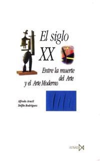 SIGLO XX, EL. ENTRE LA MUERTE DEL ARTE Y EL ARTE MODERNO | 9788470901263 | ARACIL, ALFREDO / RODRÍGUEZ, DELFÍN | Llibreria La Gralla | Librería online de Granollers