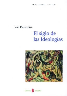 SIGLO DE LAS IDEOLOGÍAS, EL | 9788476282540 | JEAN PIERRE FAYE | Llibreria La Gralla | Librería online de Granollers