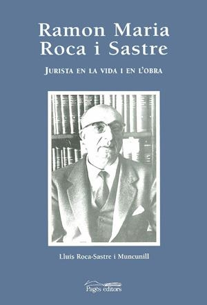 RAMON MARIA ROCA I SASTRE JURISTA EN LA VIDA I EN L'OBRA | 9788479355937 | ROCA-SASTRE I MUNCUNILL, LLUIS | Llibreria La Gralla | Librería online de Granollers