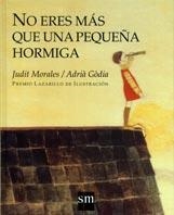 NO ERES MAS QUE UNA PEQUEÑA HORMIGA | 9788434871533 | MORALES, JUDIT / GODIA, ADRIA | Llibreria La Gralla | Llibreria online de Granollers