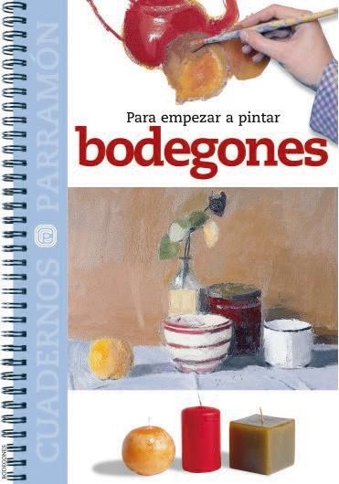 PARA EMPEZAR A PINTAR BODEGONES (CUADERNOS PARRAMON) | 9788434222793 | Llibreria La Gralla | Librería online de Granollers