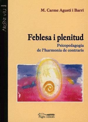 FEBLESA I PLENITUD PSICOPEDAGOGIA DE L'HARMONIA DE CONTRARI | 9788479357399 | AGUSTI I BARRI, M. CARME | Llibreria La Gralla | Llibreria online de Granollers