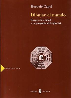 DIBUJAR EL MUNDO. BORGES LA CIUDAD Y LA GEOGRAFIA DEL SIGLO | 9788476283646 | CAPEL, HORACIO | Llibreria La Gralla | Librería online de Granollers