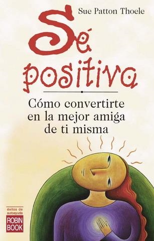 SE POSITIVA COMO CONVERTIRTE EN LA MEJOR AMIGA DE TI MISMA | 9788479275518 | PATTON THOELE, SUE | Llibreria La Gralla | Llibreria online de Granollers