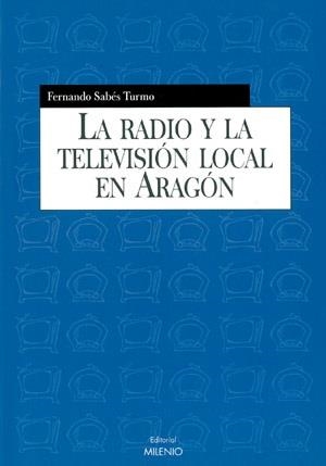 RADIO Y TELEVISION LOCAL EN ARAGON, LA | 9788497430333 | SABES TURNO, FERNANDO | Llibreria La Gralla | Llibreria online de Granollers