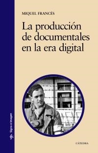 PRODUCCION DE DOCUMENTALES EN LA ERA DIGITAL, LA (S/I 76) | 9788437620664 | FRANCES, MIQUEL | Llibreria La Gralla | Llibreria online de Granollers