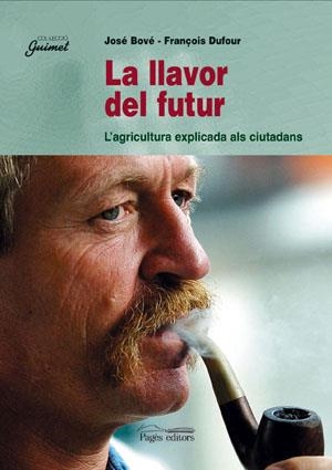 LLAVOR DEL FUTUR L'AGRICULTURA EXPLICADA ALS CIUTADANS, LA | 9788479353834 | BOVE, JOSE / DUFOUR, FRANÇOIS | Llibreria La Gralla | Llibreria online de Granollers