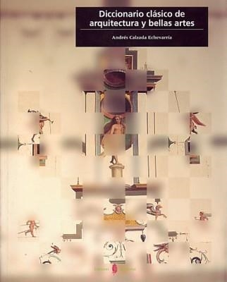 DICCIONARIO CLASICO DE ARQUITECTURA Y BELLAS ARTES | 9788476284063 | CALZADA ECHEVARRIA, ANDRES | Llibreria La Gralla | Librería online de Granollers