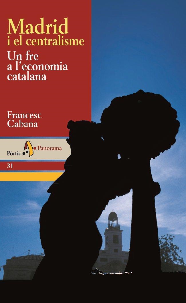 MADRID I EL CENTRALISME. UN FRE A L'ECONOMIA CATALANA | 9788473068796 | CABANA, FRANCESC | Llibreria La Gralla | Llibreria online de Granollers