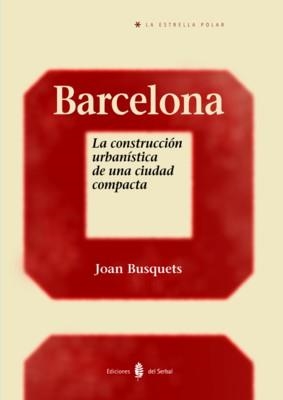 BARCELONA. LA CONSTRUCCION URBANISTICA DE UNA CIUDAD COMPACT | 9788476284582 | BUSQUETS, JOAN | Llibreria La Gralla | Llibreria online de Granollers