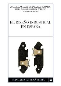 DISEÑO INDUSTRIAL EN ESPAÑA, EL (MANUALES ARTE CÁTEDRA) | 9788437627120 | TORRENT, ROSALÍA; MARÍN, JUAN MANUEL; VIDAL, ROSARIO; OLUCHA, JORDI; GALÁN, JULIA; GUAL MORA, JAUME | Llibreria La Gralla | Llibreria online de Granollers