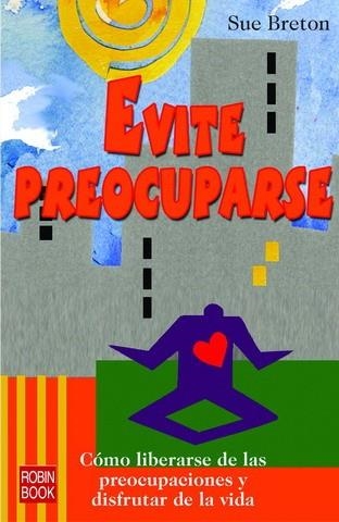 EVITE PREOCUPARSE. COMO LIBERARSE DE LAS PREOCUPACIONES Y DI | 9788479276997 | BRETON, SUE | Llibreria La Gralla | Librería online de Granollers