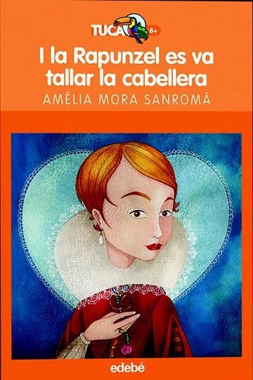 I LA RAPUNZEL ES VA TALLAR LA CABELLERA (TUCAN TARONJA 8 ANYS) | 9788423686964 | MORA SANROMA, AMELIA | Llibreria La Gralla | Llibreria online de Granollers