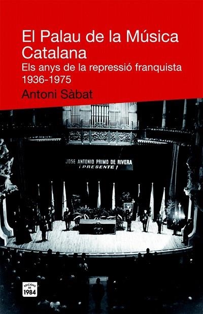 PALAU DE LA MUSICA CATALANA, EL. ELS ANYS DE LA REPRESSIO FRANQUISTA 1936-1975 | 9788492440467 | SABAT, ANTONI | Llibreria La Gralla | Llibreria online de Granollers