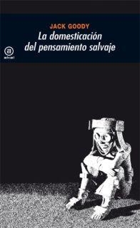 DOMESTICACIÓN DEL PENSAMIENTO SALVAJE | 9788473397254 | GOODY, JACK | Llibreria La Gralla | Librería online de Granollers