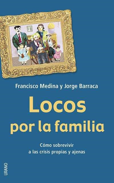 LOCOS POR LA FAMILIA. COMO SOBREVIVIR A LAS CRISIS PROPIAS Y | 9788479535841 | MEDINA, FRANCISCO / BARRACA, JORGE | Llibreria La Gralla | Llibreria online de Granollers