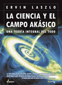 CIENCIA Y EL CAMPO AKASICO, LA. UNA TEORIA INTEGRAL DEL TODO | 9788497631594 | LASZLO, ERVIN | Llibreria La Gralla | Llibreria online de Granollers