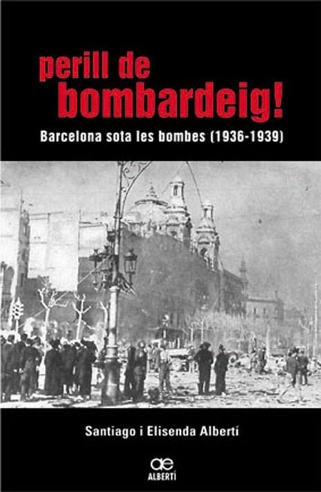 PERILL DE BOMBARDEIG. BARCELONA SOTA LES BOMBES (1936-1939) | 9788472460768 | ALBERTÍ, ELISENDA / ALBERTÍ, SANTIAGO | Llibreria La Gralla | Llibreria online de Granollers