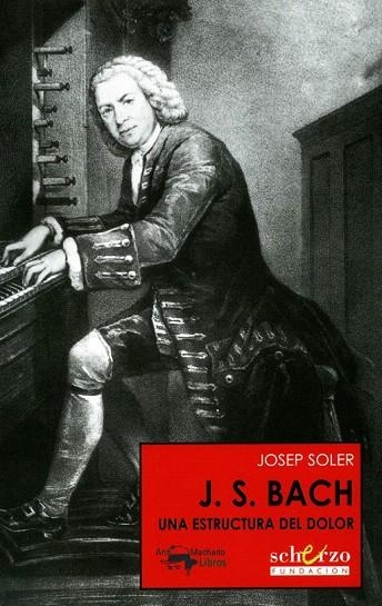 J.S. BACH. UNA ESTRUCTURA DEL DOLOR | 9788477744382 | SOLER, JOSEP | Llibreria La Gralla | Librería online de Granollers