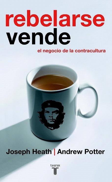 REBELARSE VENDE. EL NEGOCIO DE LA CONTRACULTURA | 9788430605866 | HEATH, JOSEPH / POTTER, ANDREW | Llibreria La Gralla | Llibreria online de Granollers