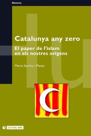 CATALUNYA ANY ZERO. EL PAPER DE L'ISLAM EN ELS NOSTRES ORIGE | 9788497881456 | SANCHO I PLANAS, MARTA | Llibreria La Gralla | Llibreria online de Granollers