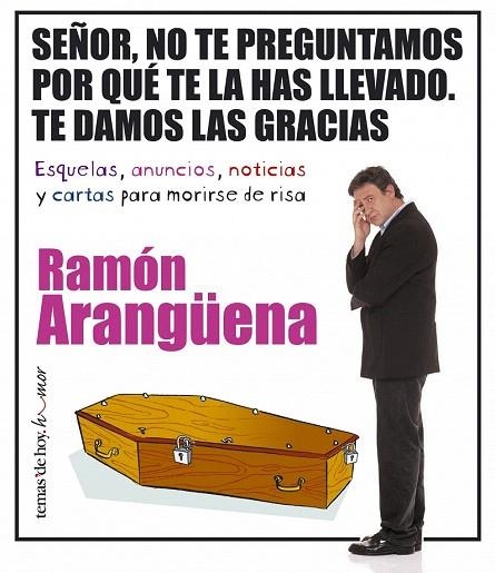 SEÑOR NO TE PREGUNTAMOS POR QUE TE LA HAS LLEVADO. TE DAMOS | 9788484604464 | ARANGÜENA, RAMON | Llibreria La Gralla | Llibreria online de Granollers