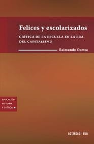 FELICES Y ESCOLARIZADOS. CRITICA DE LA ESCUELA EN LA ERA DEL | 9788480637428 | CUESTA, RAIMUNDO | Llibreria La Gralla | Llibreria online de Granollers