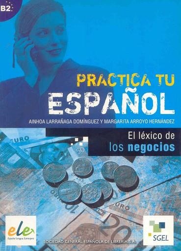 LEXICO DE LOS NEGOCIOS, EL (PRACTICA TU ESPAÑOL) | 9788497781596 | LARRAÑAGA DOMINGUEZ, AINHOA / ARROYO HERNANDEZ, MA | Llibreria La Gralla | Llibreria online de Granollers