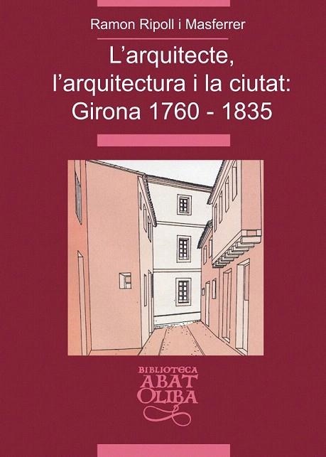 ARQUITECTE L'ARQUITECTURA I LA CIUTAT: GIRONA 1760-1835, L' | 9788484157519 | RIPOLL I MASFERRER, RAMON | Llibreria La Gralla | Llibreria online de Granollers