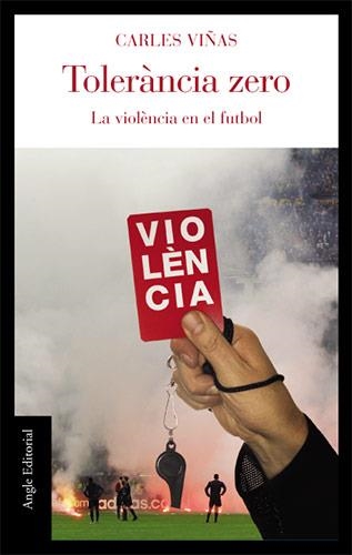 TOLERANCIA ZERO. LA VIOLENCIA EN EL FUTBOL | 9788496521124 | VIÑAS, CARLES | Llibreria La Gralla | Librería online de Granollers