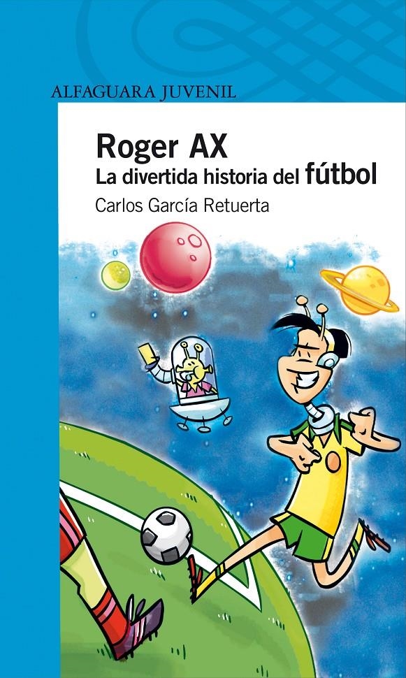 ROGER AX. LA DIVERTIDA HISTORIA DEL FUTBOL (AZUL 12 AÑOS) | 9788420469928 | GARCIA RETUERTA, CARLOS | Llibreria La Gralla | Llibreria online de Granollers