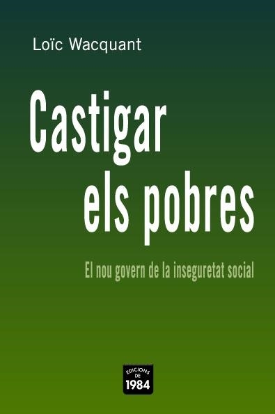 CASTIGAR ELS POBRES. EL NOU GOVERN DE L'INSEGURETAT SOCIAL | 9788496061668 | WACQUANT, LOIC | Llibreria La Gralla | Librería online de Granollers