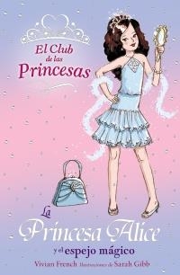 PRINCESA ALICE Y EL ESPEJO MAGICO, LA (CLUB DE LAS PRINCESAS | 9788466752374 | FRENCH, VIVIAN / GIBB, SARAH | Llibreria La Gralla | Llibreria online de Granollers