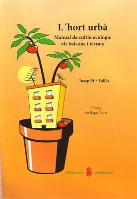 HORT URBA, L'. MANUAL DE CULTIU ECOLOGIC ALS BALCONS I TERRATS | 9788476285701 | VALLES, JOSEP M. | Llibreria La Gralla | Llibreria online de Granollers