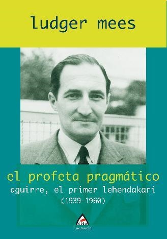 PROFETA PRAGMATICO, EL. AGUIRRE EL PRIMER LEHENDAKARI 1939-1 | 9788496643031 | MEES, LUDGER | Llibreria La Gralla | Llibreria online de Granollers