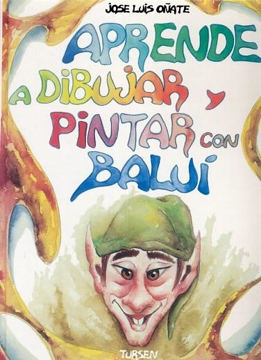 APRENDE A DIBUJAR Y PINTAR CON BALUI | 9788487756962 | OÑATE, JOSE LUIS | Llibreria La Gralla | Llibreria online de Granollers