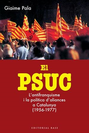 PSUC, EL. L'ANTIFRANQUISME I LA POLÍTICA D'ALIANCES A CATALUNYA 1956 1977 | 9788415267324 | PALA, GIAIME | Llibreria La Gralla | Llibreria online de Granollers