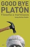 GOOD BYE PLATON. FILOSOFIA A MARTILLAZOS | 9788434453043 | MUÑOZ REDON, JOSEP | Llibreria La Gralla | Llibreria online de Granollers