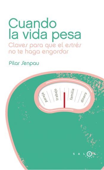 CUANDO LA VIDA PESA.CLAVES PARA QUE EL ESTRÉS NO TE HAGA ENGORDAR | 9788496599901 | SENPAU, PILAR | Llibreria La Gralla | Llibreria online de Granollers