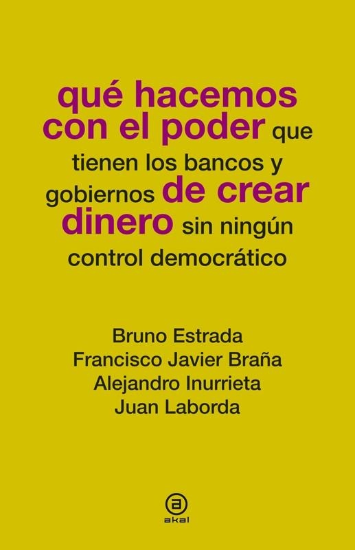 QUÉ HACEMOS CON EL PODER QUE TIENEN LOS BANCOS Y GOBIERNOS DE CREAR DINERO SIN NINGUN CONTROL DEMOCRATICO | 9788446037781 | ESTRADA, BRUNO; BRAÑA, FRANCISCO JAVIER; INURRIETA, ALEJANDRO; LABORDA, JUAN | Llibreria La Gralla | Librería online de Granollers