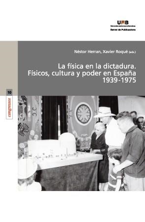 FISICA EN LA DICTADURA, LA. FÍSICOS CULTURA Y PODER EN ESPAÑA 1939-1975 | 9788449032387 | HERRAN, NESTOR; ROQUE, XAVIER | Llibreria La Gralla | Llibreria online de Granollers