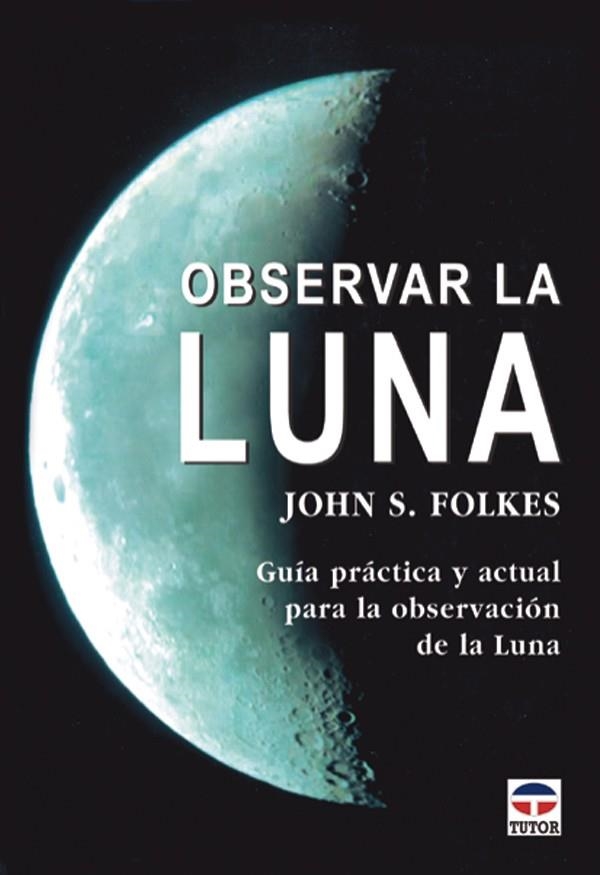 OBSERVAR LA LUNA. GUIA PRACTICA Y ACTUAL PARA LA OBSERVACION | 9788479024543 | FOLKES, JOHN S. | Llibreria La Gralla | Llibreria online de Granollers